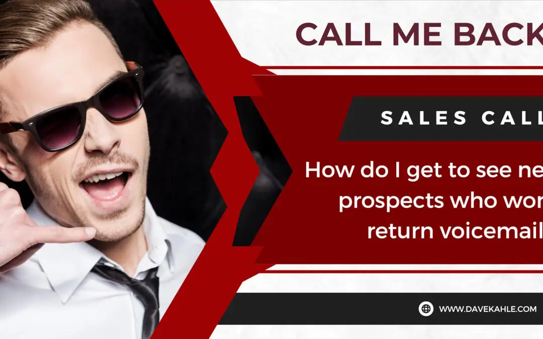 How do I get to see new prospects who won’t return voice mail?