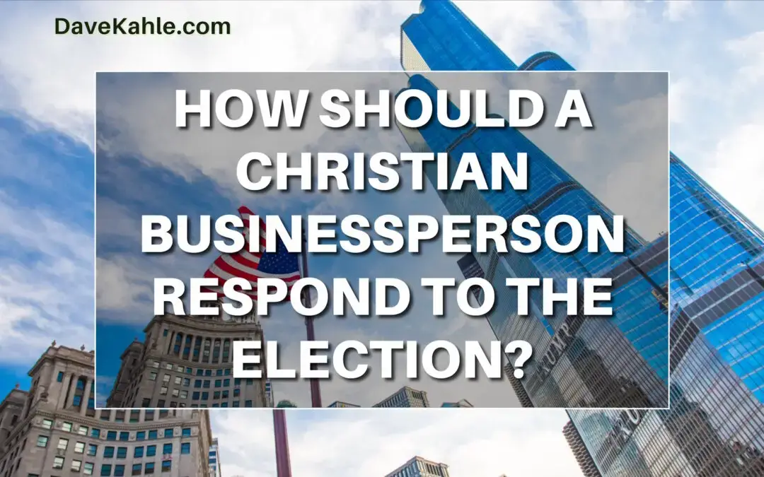 How Should a Christian Businessperson Respond to the Election?