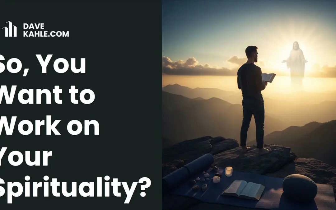 So, You Want to Work on Your Spirituality?