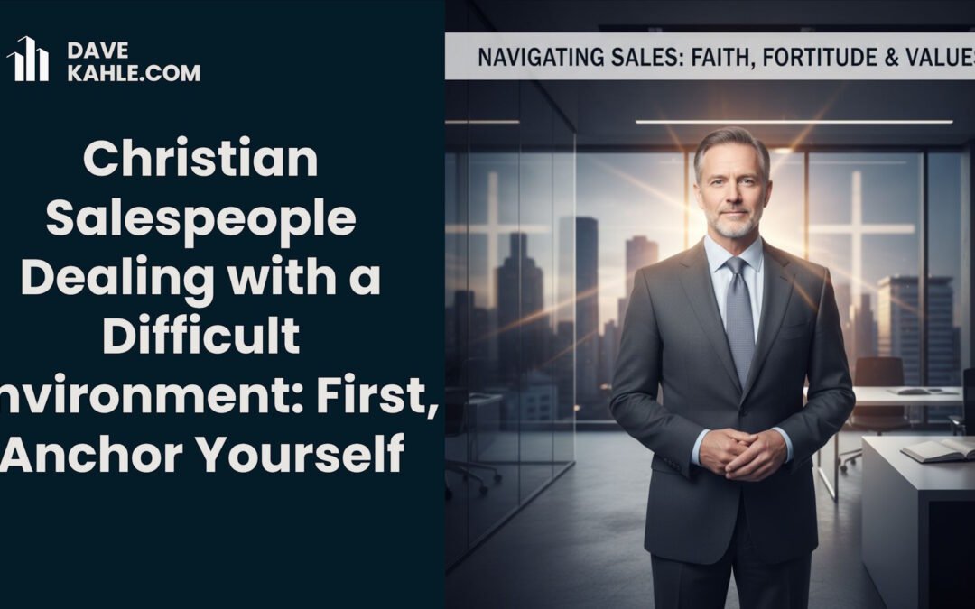 Christian Salespeople Dealing with a Difficult Environment:  First, Anchor Yourself