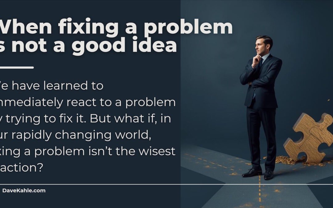 When fixing a problem is not a good idea